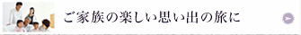ご家族の楽しい思い出の旅に