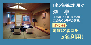 深山亭 広めのくつろぎの客室 ポイントは定員7名客室を5名様でご利用できます