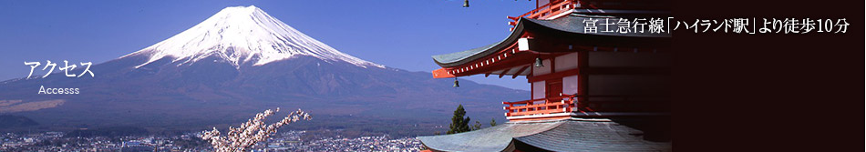 アクセス 富士急行線「ハイランド駅」より徒歩10分
