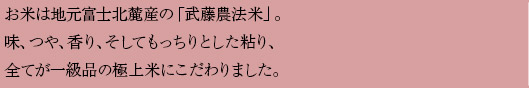 特上カルビは国産牛使用。黒豚は鹿児島産。お米は地元富士北麓産の「武藤農法米」。味、つや、香り、そしてもっちりとした粘り、全てが一級品の極上米にこだわりました。