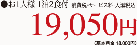 お1人様 1泊2食付 消費税・サービス料・入湯税込19,050円〈基本料金 18,000円〉