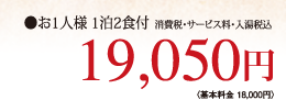 お1人様 1泊2食付 消費税・サービス料・入湯税込19,050円〈基本料金 18,000円〉